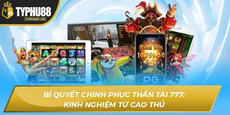 Bí quyết chinh phục Thần Tài 777: Kinh nghiệm từ cao thủ