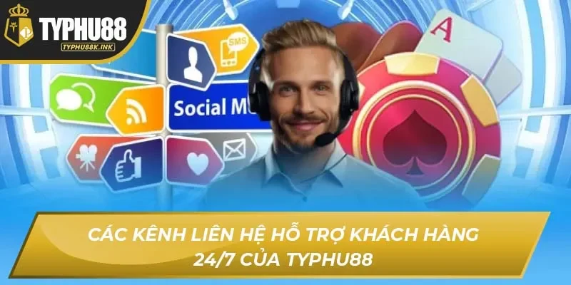Các kênh liên hệ hỗ trợ khách hàng 24/7 của TYPHU88