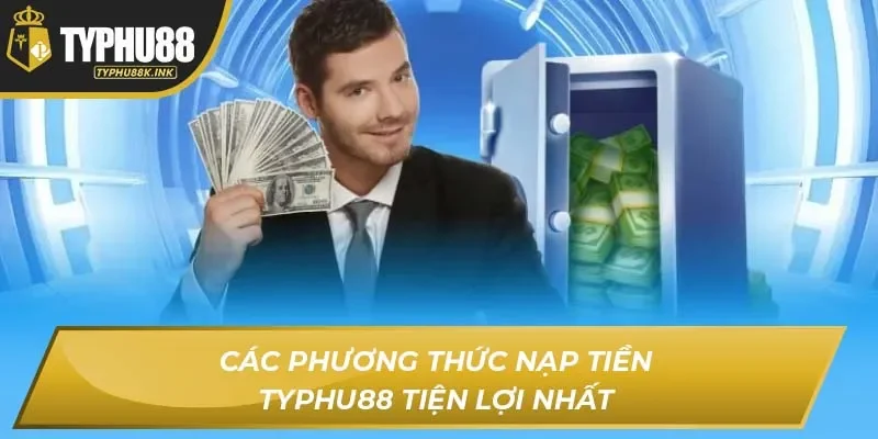 Các phương thức nạp tiền Typhu88 tiện lợi nhất
