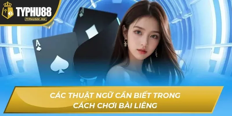 Các thuật ngữ cần biết trong cách chơi bài Liêng