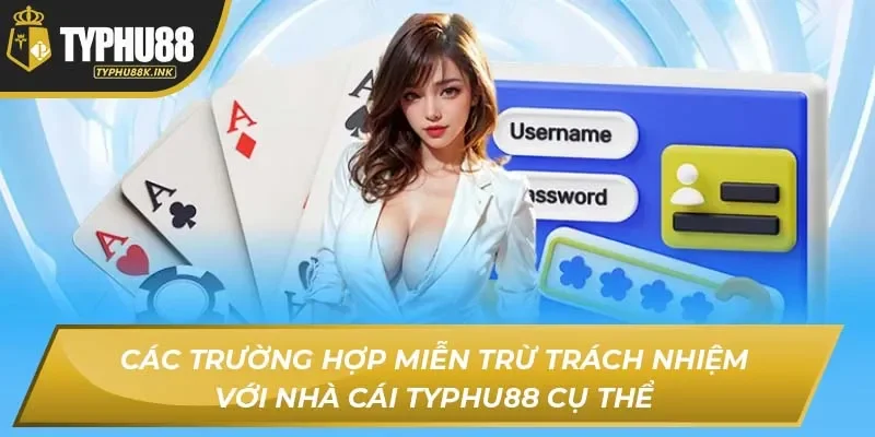 Các trường hợp miễn trừ trách nhiệm với nhà cái Typhu88 cụ thể