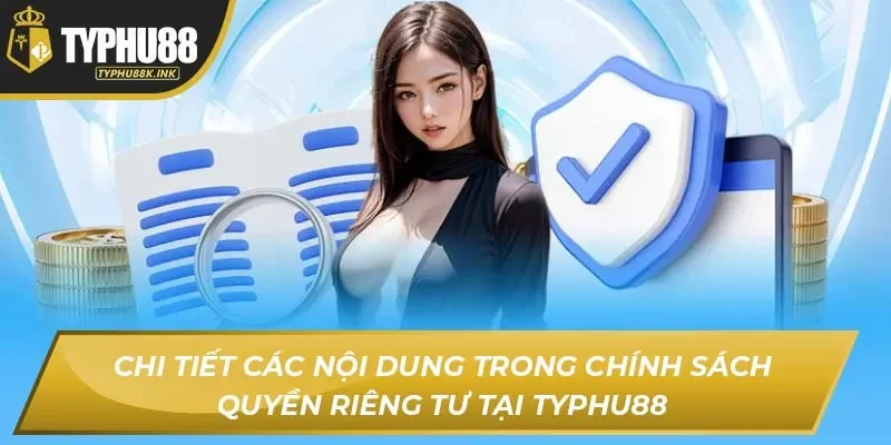 Chi tiết các nội dung trong chính sách quyền riêng tư tại Typhu88
