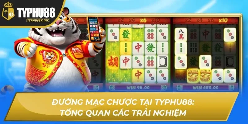 Đường mạc chược tại Typhu88: Tổng quan các trải nghiệm