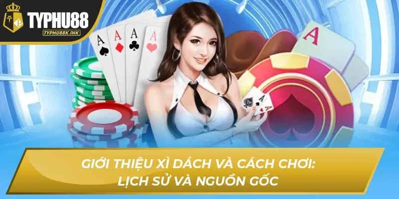Giới thiệu xì dách và cách chơi: Lịch sử và nguồn gốc