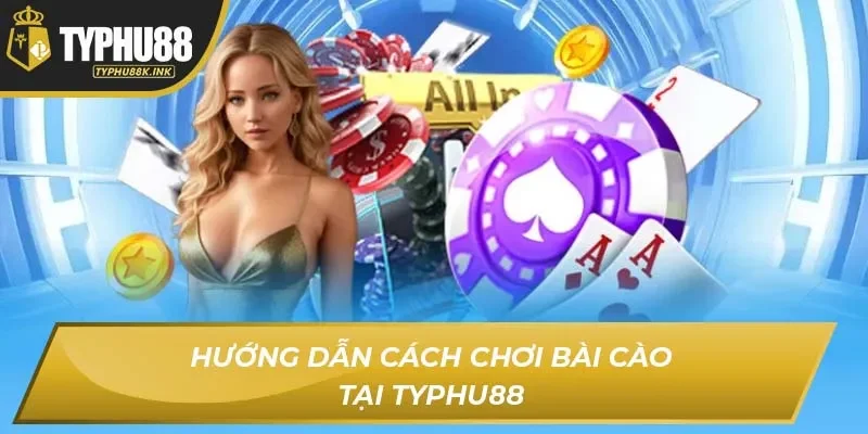 Hướng dẫn cách chơi bài Cào tại Typhu88