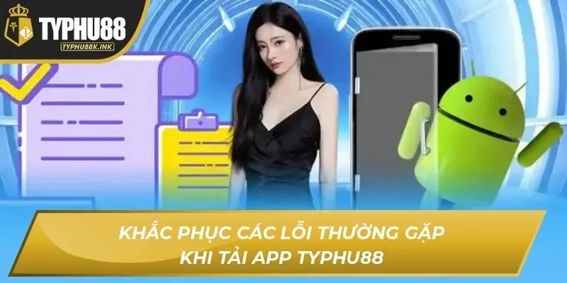 Khắc phục các lỗi thường gặp khi tải app Typhu88