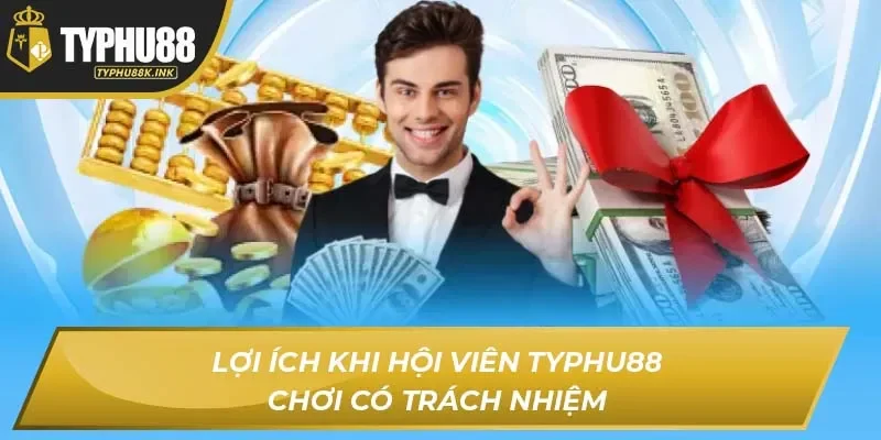 Lợi ích khi hội viên Typhu88 chơi có trách nhiệm