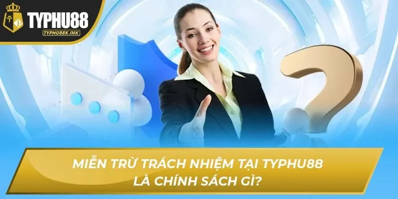 Miễn trừ trách nhiệm tại Typhu88 là chính sách gì?