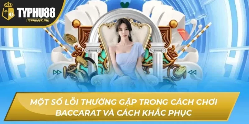 Một số lỗi thường gặp trong cách chơi Baccarat và cách khắc phục