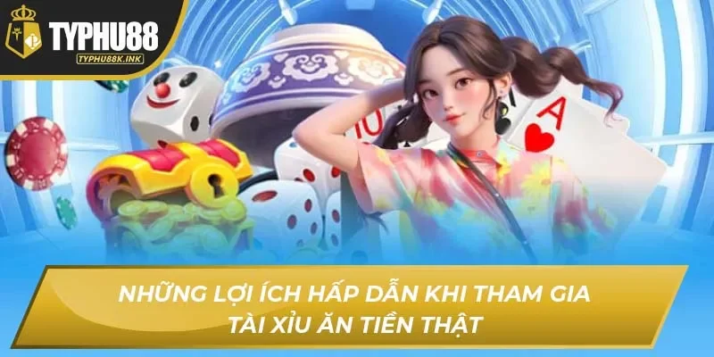 Những lợi ích hấp dẫn khi tham gia Tài Xỉu ăn tiền thật