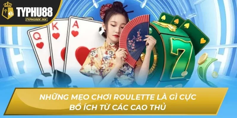 Những mẹo chơi Roulette là gì cực bổ ích từ các cao thủ
