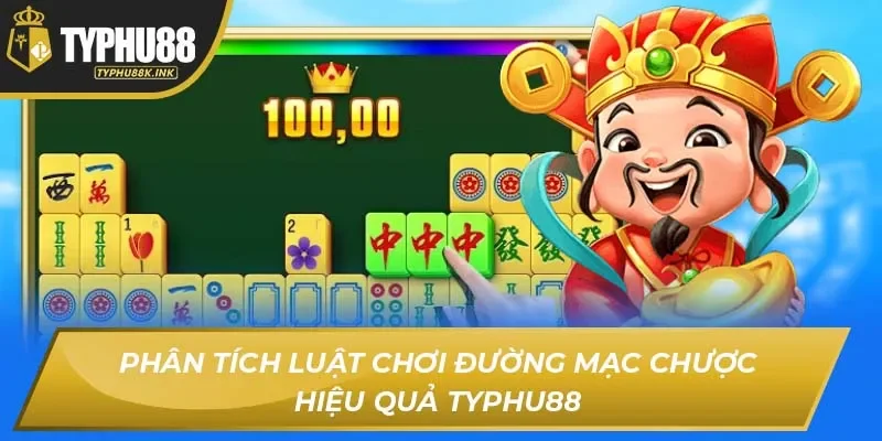 Phân tích luật chơi Đường mạc chược hiệu quả Typhu88