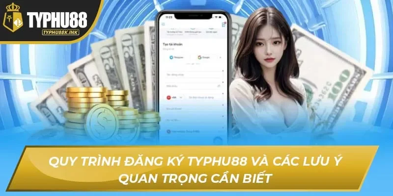 Quy trình đăng ký Typhu88 và các lưu ý quan trọng cần biết