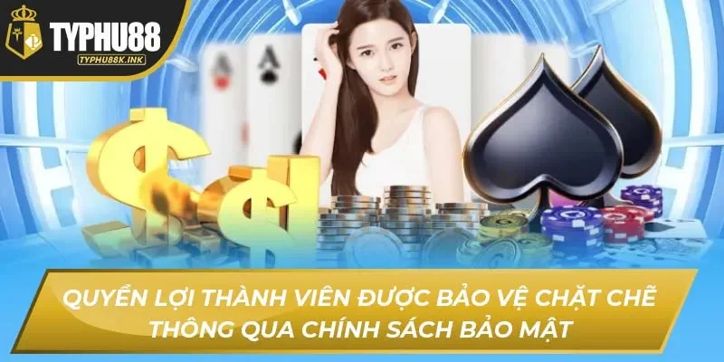 Quyền lợi thành viên được bảo vệ chặt chẽ thông qua chính sách bảo mật