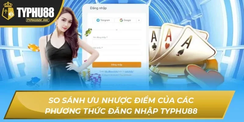 So sánh ưu nhược điểm của các phương thức đăng nhập Typhu88
