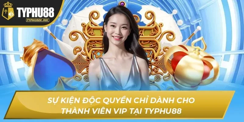 Sự kiện độc quyền chỉ dành cho thành viên VIP tại TYPHU88