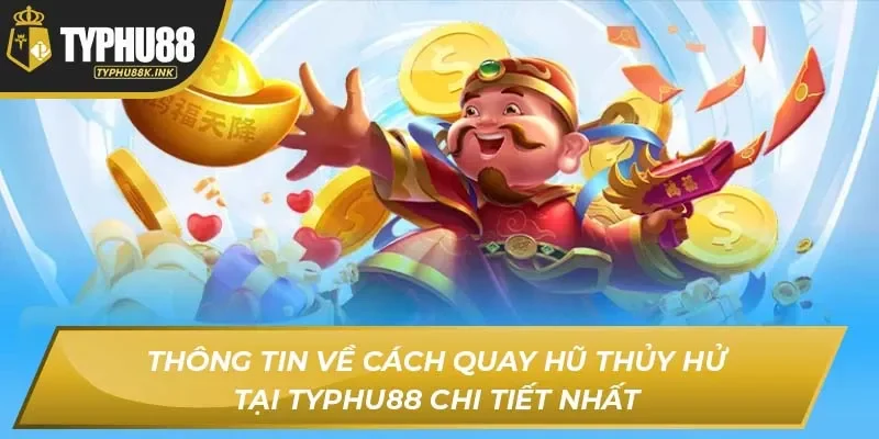 Thông tin về cách quay hũ thủy hử tại Typhu88 chi tiết nhất