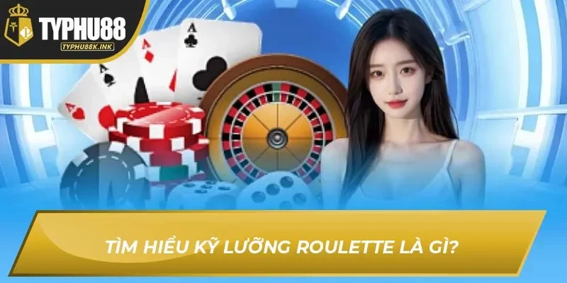 Tìm hiểu kỹ lưỡng Roulette là gì?