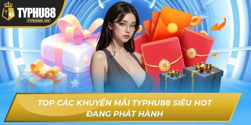 Top các khuyến mãi Typhu88 siêu hot đang phát hành
