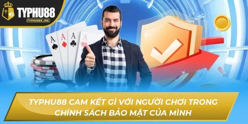 Typhu88 cam kết gì với người chơi trong chính sách bảo mật của mình